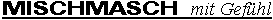 MISCHMASCH mit Gefhl